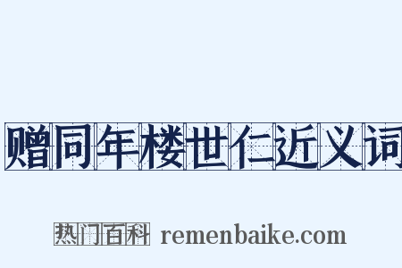 赠同年楼世仁近义词是什么意思的图片